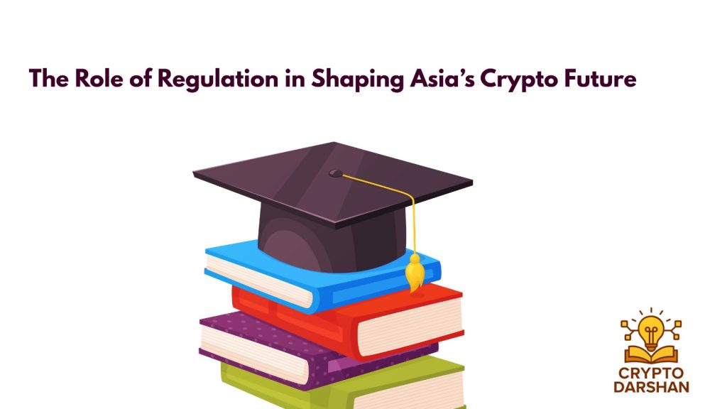 The Role of Regulation in Shaping Asia’s Crypto Future