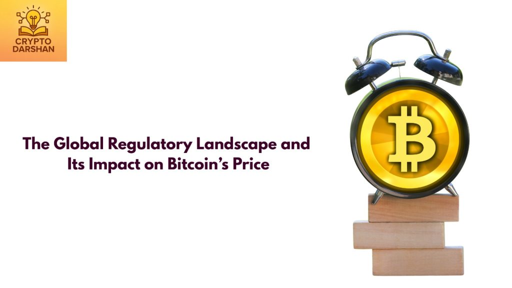 The Global Regulatory Landscape and Its Impact on Bitcoin’s Price