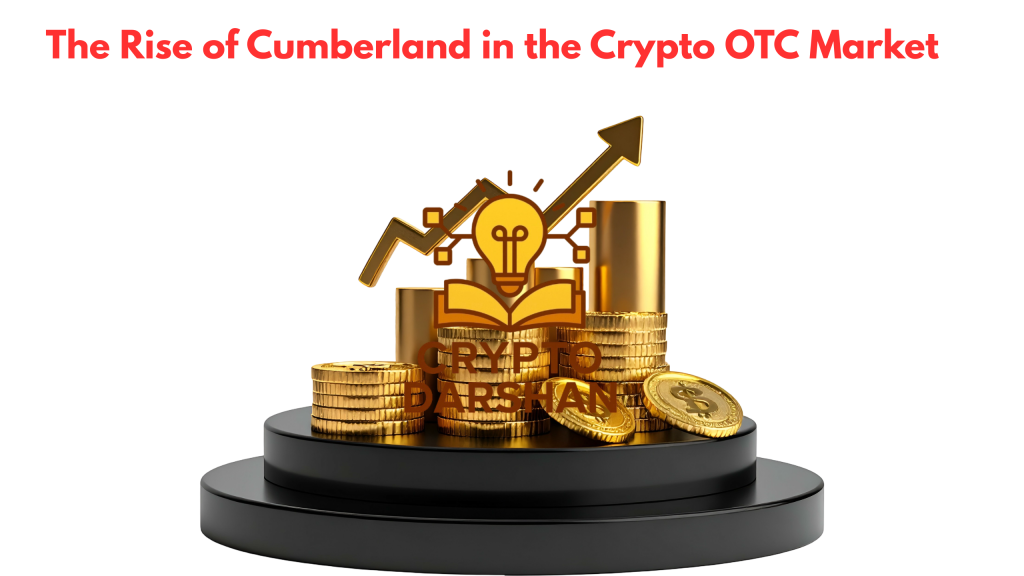 The Rise of Cumberland in the Crypto OTC Market